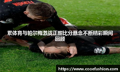 累体育与帕尔梅激战正酣比分悬念不断精彩瞬间回顾